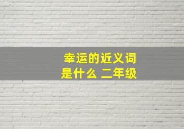 幸运的近义词是什么 二年级